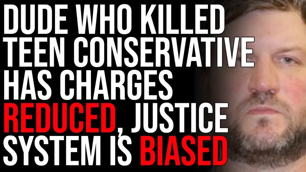 Dude Who Killed Teenage Conservative Has Charges Reduced, Justice System Is Biased