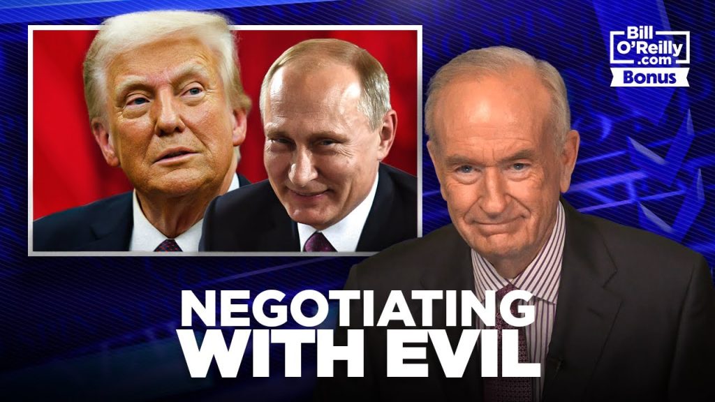 Bill O’Reilly’s BRUTAL Assessment of Vladimir Putin and Why Donald Trump is Negotiating With Evil